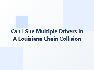 Suing Multiple Drivers in Louisiana Chain Crashes