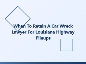 Guide: Hiring a Lawyer After Louisiana Pileups