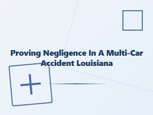 Proving Negligence in Louisiana Multi-Car Accidents
