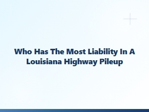 Determining Liability in Louisiana Highway Pileups