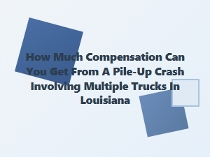 Louisiana Truck Pile-Up Accident Compensation Claims