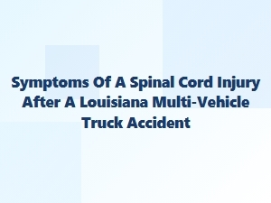 Louisiana Truck Accident Spinal Injury Symptoms